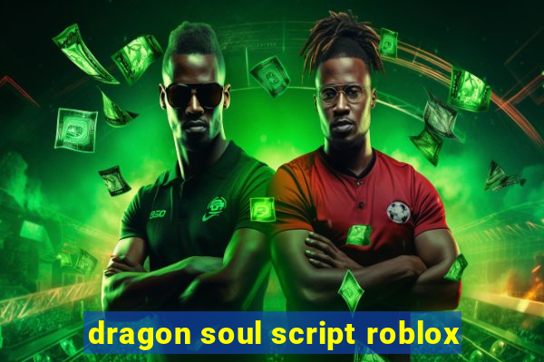 dragon soul script roblox